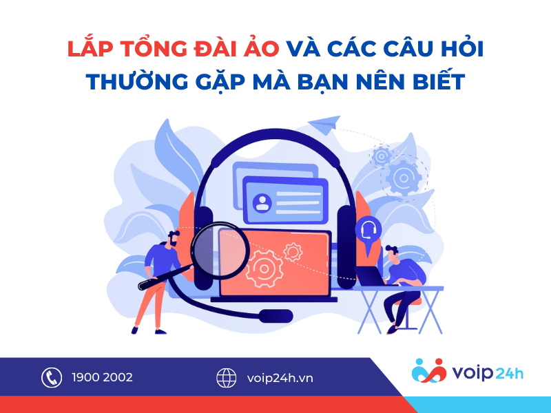 223 - Lắp Tổng Đài Ảo Và Các Câu Hỏi Thường Gặp Mà Bạn Nên Biết