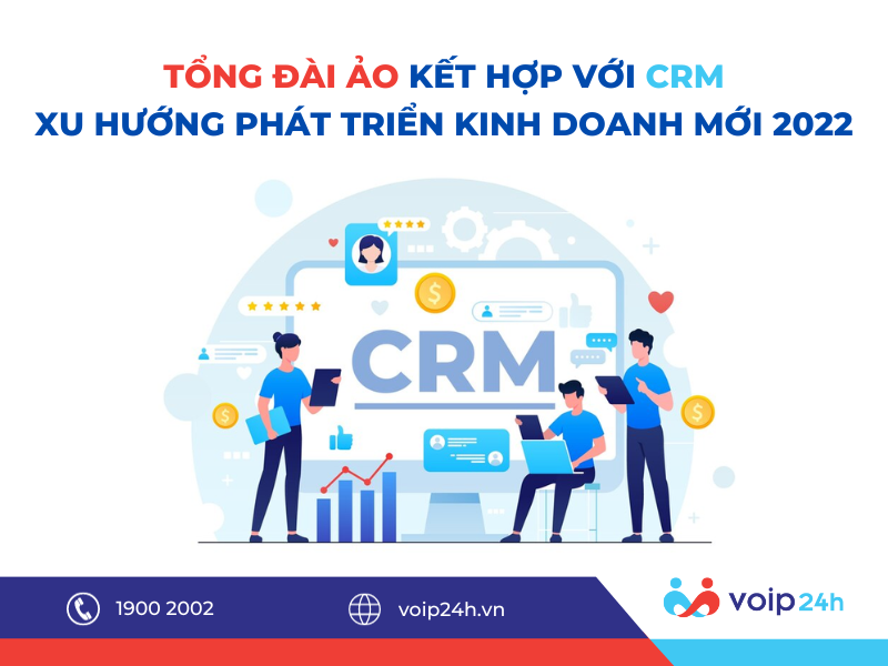 102 01 - Tổng đài ảo kết hợp với CRM - Xu hướng phát triển kinh doanh mới 2022