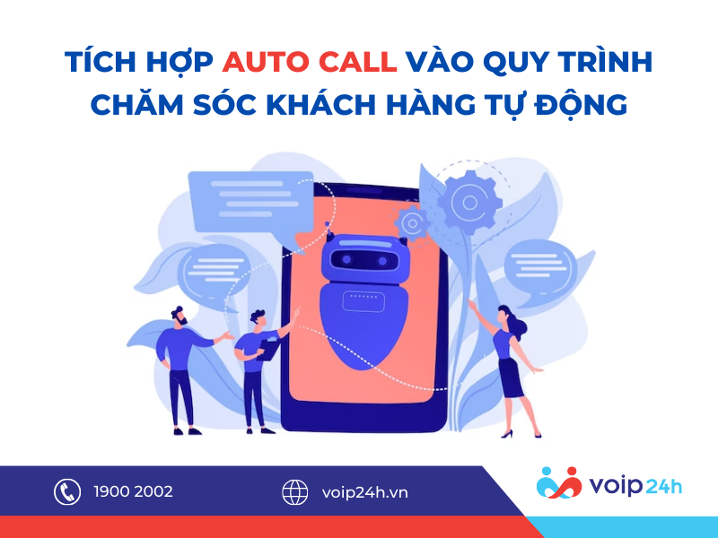 437 - TÍCH HỢP AUTO CALL VÀO QUY TRÌNH CHĂM SÓC KHÁCH HÀNG TỰ ĐỘNG