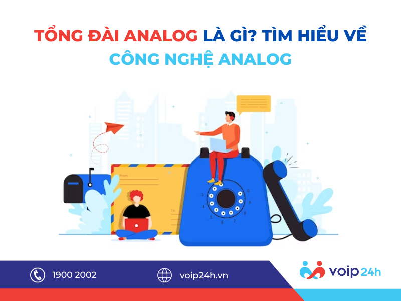 96 - TỔNG ĐÀI ANALOG LÀ GÌ? TÌM HIỂU VỀ CÔNG NGHỆ ANALOG