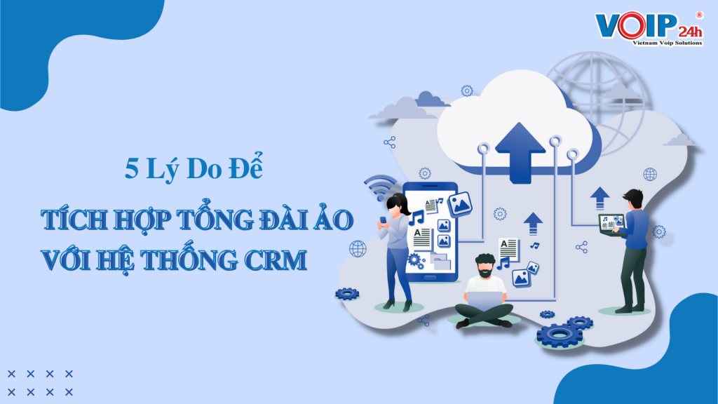 1 1024x576 - 5 Lý Do Để Tích Hợp Tổng Đài Ảo Với Hệ Thống CRM