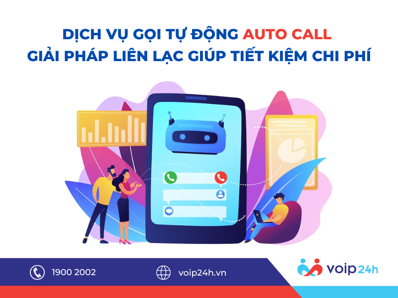 122 - Dịch vụ gọi tự động Auto Call - Giải pháp liên lạc giúp tiết kiệm chi phí