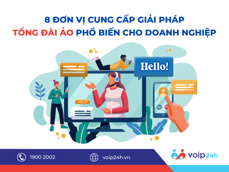 134 - 8 đơn vị cung cấp giải pháp tổng đài ảo phổ biến cho doanh nghiệp: Voip24h, StringeeX, Worldfone,...