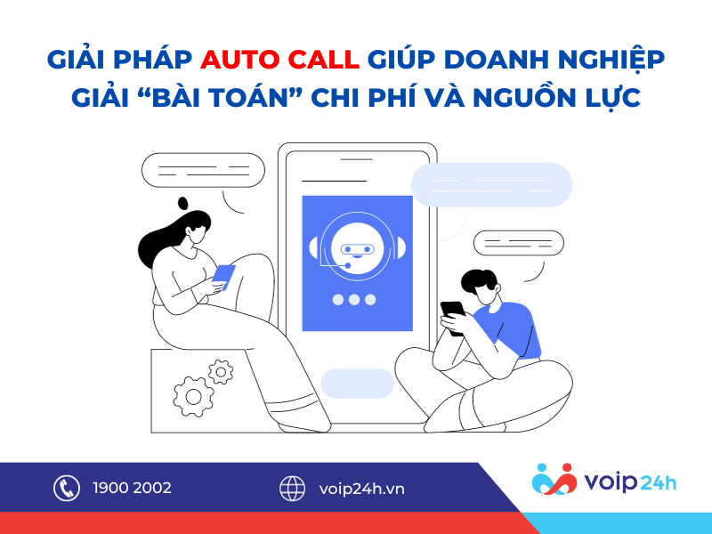 30 01 - Giải Pháp Auto Call Giúp Doanh Nghiệp Giải “Bài Toán” Chi Phí Và Nguồn Lực